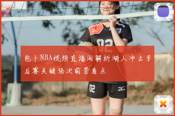 包卜NBA视频直播间解析湖人冲击季后赛关键场次前景看点