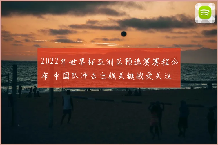 2022年世界杯亚洲区预选赛赛程公布 中国队冲击出线关键战受关注